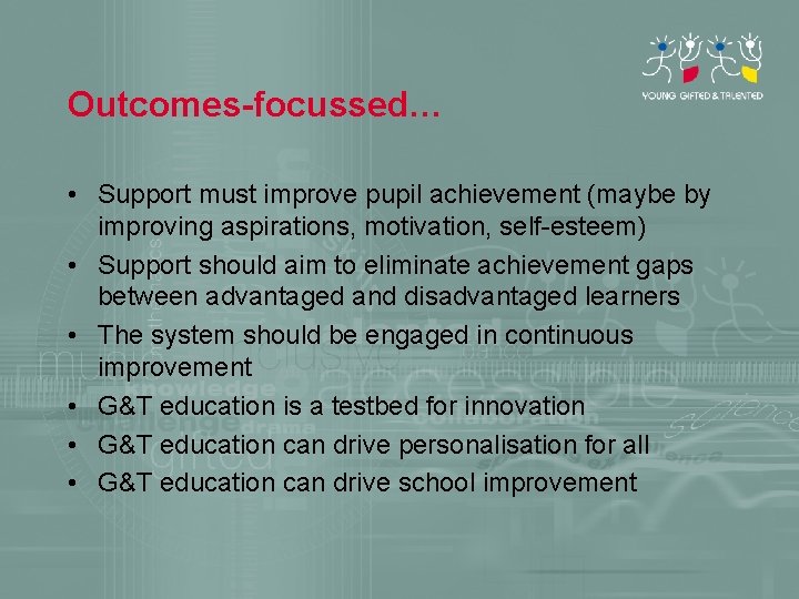 Outcomes-focussed… • Support must improve pupil achievement (maybe by improving aspirations, motivation, self-esteem) •