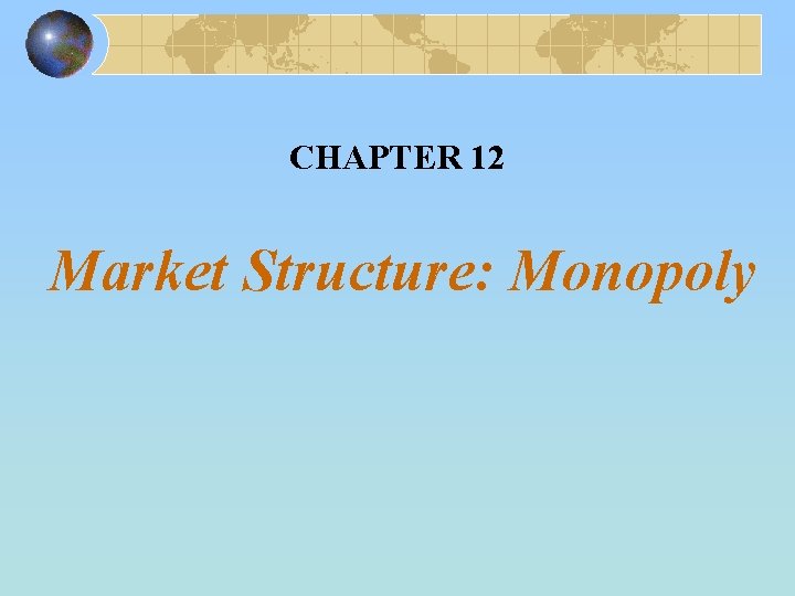 CHAPTER 12 Market Structure: Monopoly 