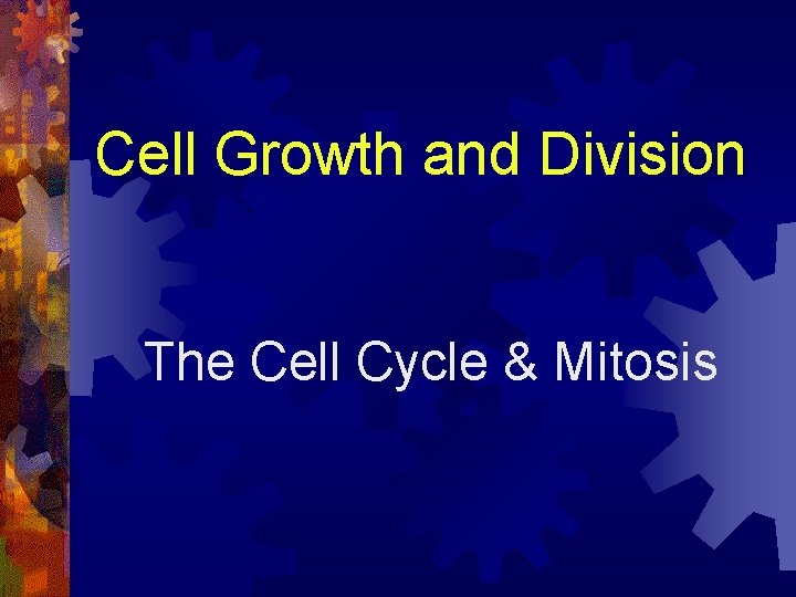 Cell Growth and Division The Cell Cycle & Mitosis 