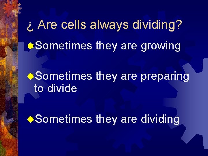 ¿ Are cells always dividing? ®Sometimes they are growing ®Sometimes they are preparing ®Sometimes