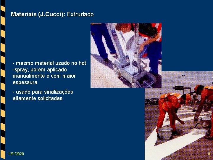 Materiais (J. Cucci): Extrudado - mesmo material usado no hot -spray, porém aplicado manualmente