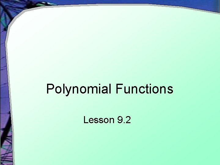 Polynomial Functions Lesson 9. 2 