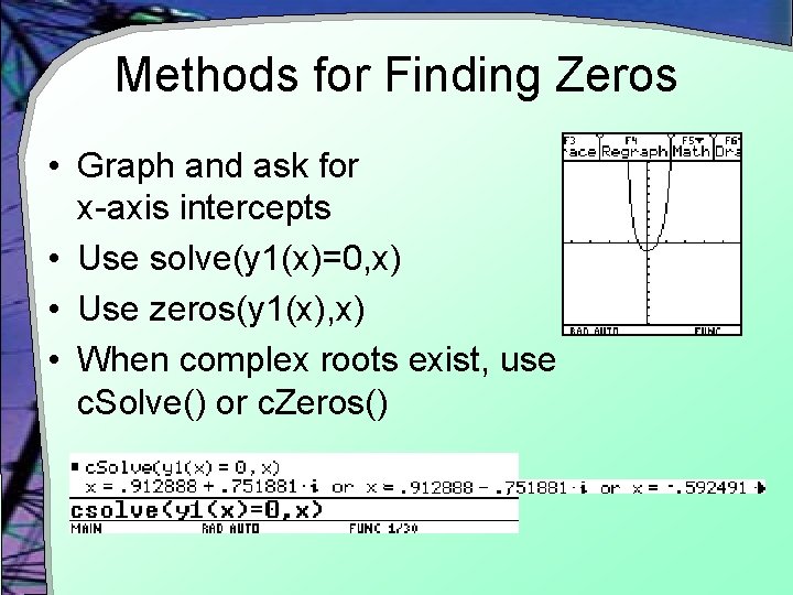 Methods for Finding Zeros • Graph and ask for x-axis intercepts • Use solve(y