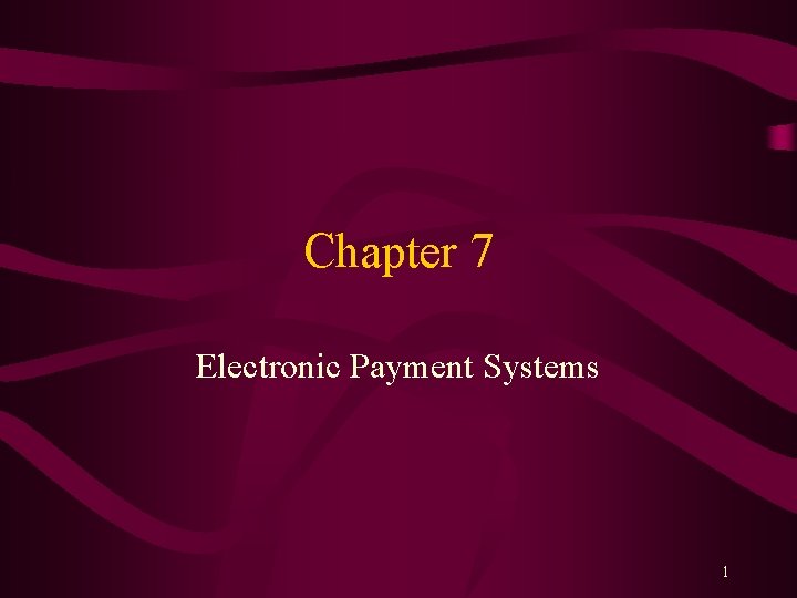 Chapter 7 Electronic Payment Systems 1 Learning Objectives