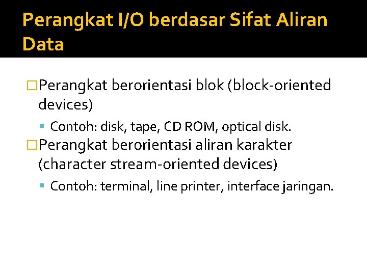 Perangkat I/O berdasar Sifat Aliran Data �Perangkat berorientasi blok (block-oriented devices) Contoh: disk, tape,