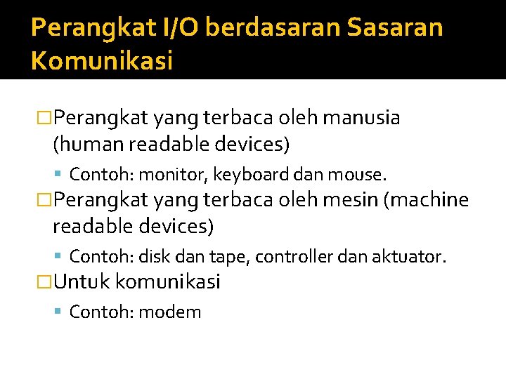 Perangkat I/O berdasaran Sasaran Komunikasi �Perangkat yang terbaca oleh manusia (human readable devices) Contoh: