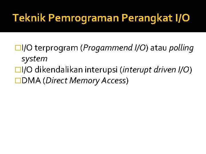 Teknik Pemrograman Perangkat I/O �I/O terprogram (Progammend I/O) atau polling system �I/O dikendalikan interupsi