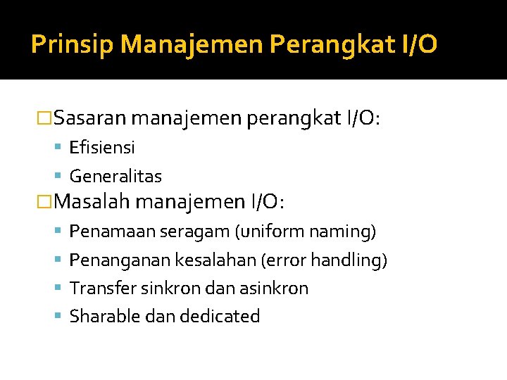Prinsip Manajemen Perangkat I/O �Sasaran manajemen perangkat I/O: Efisiensi Generalitas �Masalah manajemen I/O: Penamaan