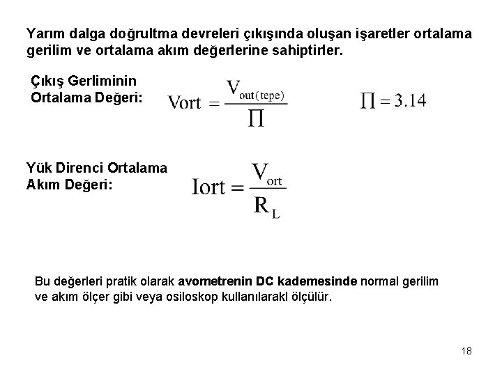 Yarım dalga doğrultma devreleri çıkışında oluşan işaretler ortalama gerilim ve ortalama akım değerlerine sahiptirler.