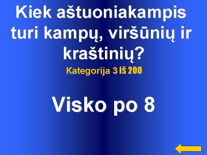 Kiek aštuoniakampis turi kampų, viršūnių ir kraštinių? Каtegorija 3 iš 200 Visko po 8