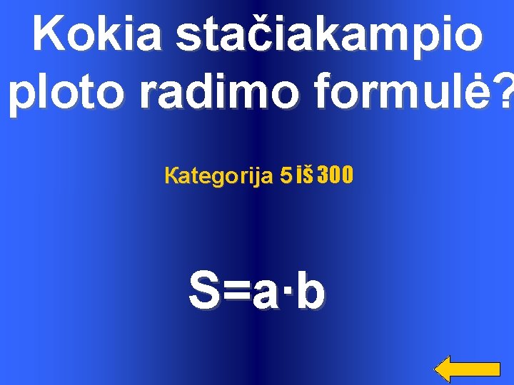 Kokia stačiakampio ploto radimo formulė? Каtegorija 5 iš 300 S=a∙b 