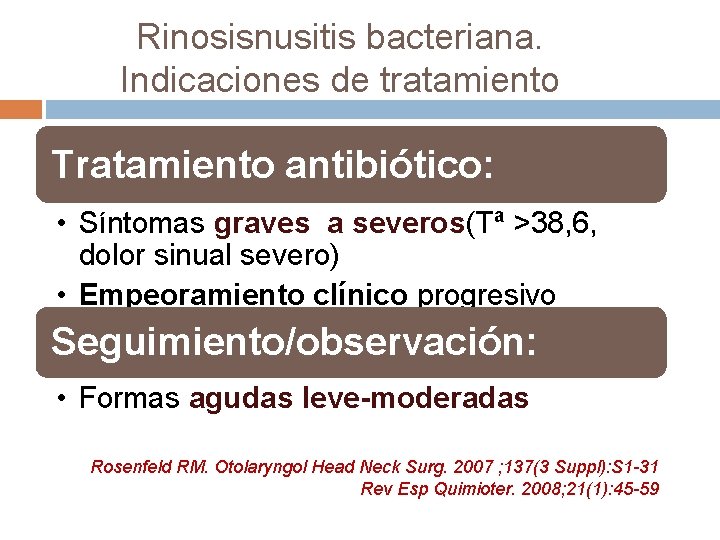 Rinosisnusitis bacteriana. Indicaciones de tratamiento Tratamiento antibiótico: • Síntomas graves a severos(Tª >38, 6,