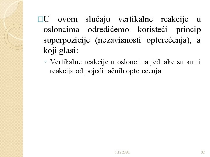 �U ovom slučaju vertikalne reakcije u osloncima odredićemo koristeći princip superpozicije (nezavisnosti opterećenja), a