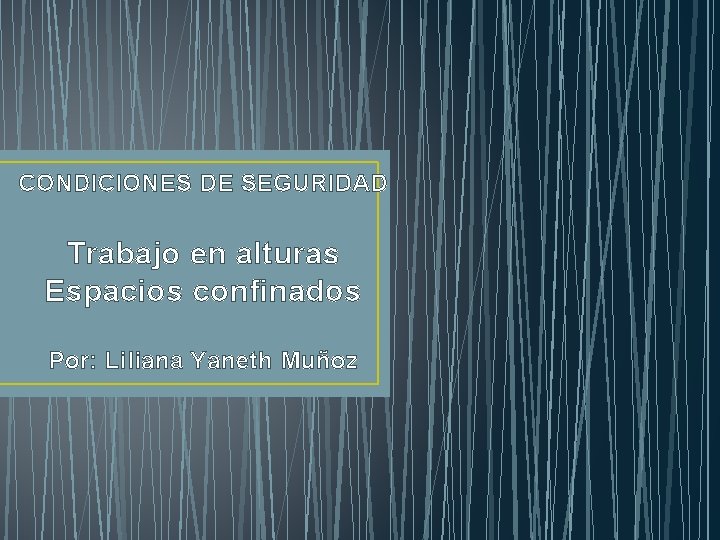 CONDICIONES DE SEGURIDAD Trabajo en alturas Espacios confinados Por: Liliana Yaneth Muñoz 