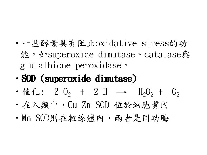 • 一些酵素具有阻止oxidative stress的功 能,如superoxide dimutase、catalase與 glutathione peroxidase。 • SOD (superoxide dimutase) • 催化: • 一些酵素具有阻止oxidative stress的功 能,如superoxide dimutase、catalase與 glutathione peroxidase。 • SOD (superoxide dimutase) • 催化: