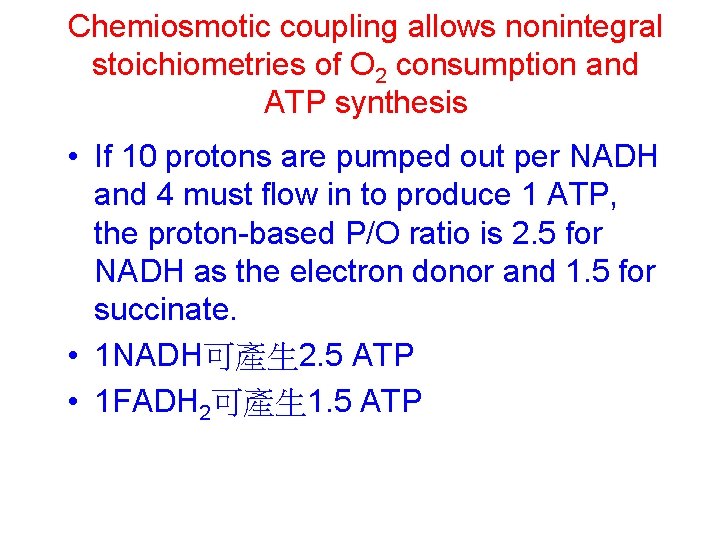 Chemiosmotic coupling allows nonintegral stoichiometries of O 2 consumption and ATP synthesis • If Chemiosmotic coupling allows nonintegral stoichiometries of O 2 consumption and ATP synthesis • If