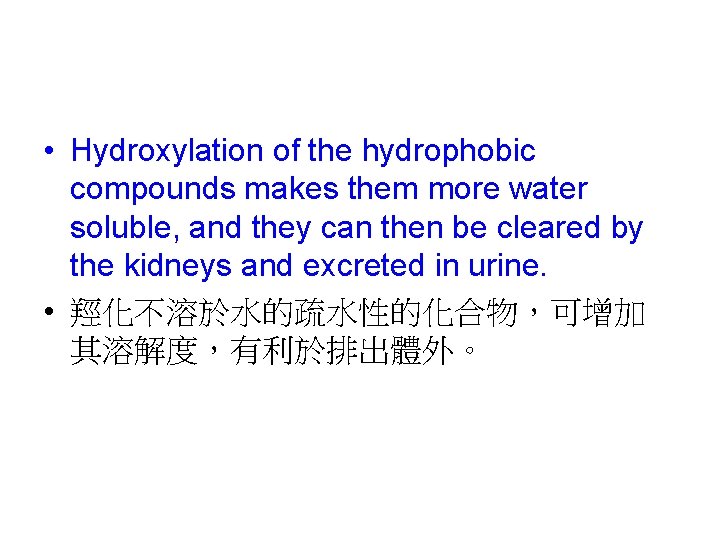 • Hydroxylation of the hydrophobic compounds makes them more water soluble, and they • Hydroxylation of the hydrophobic compounds makes them more water soluble, and they