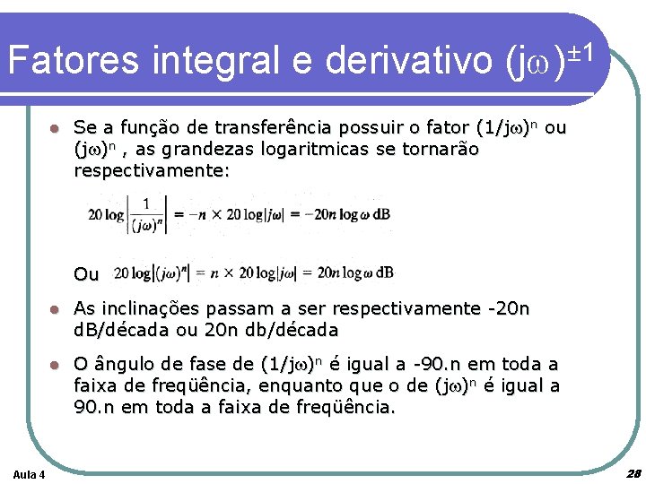 Fatores integral e derivativo (jw)± 1 l Se a função de transferência possuir o
