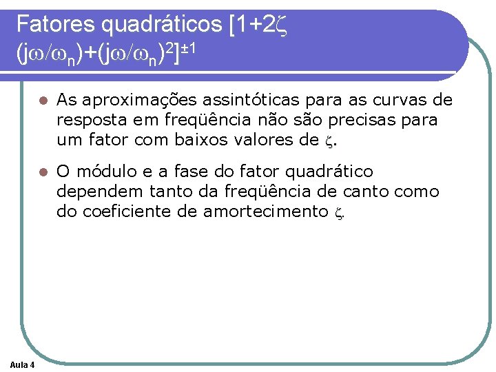 Fatores quadráticos [1+2 z (jw/wn)+(jw/wn)2]± 1 Aula 4 l As aproximações assintóticas para as