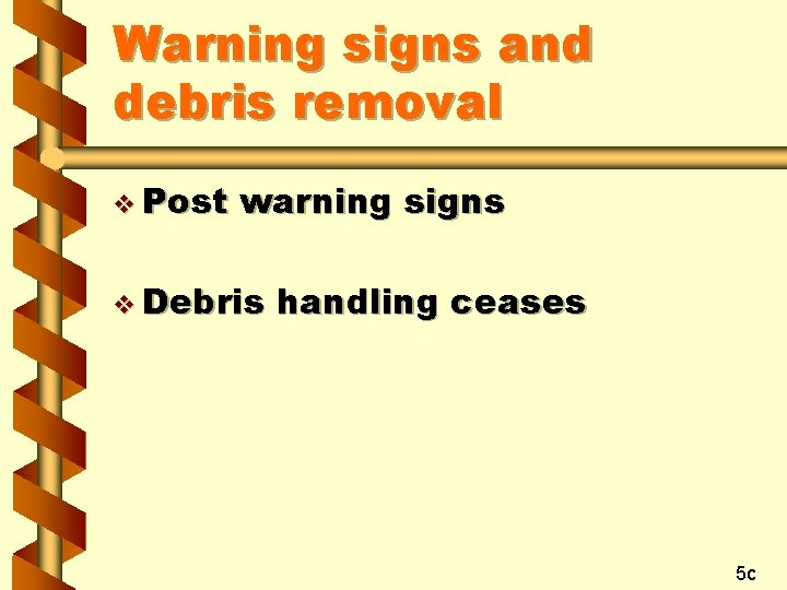 Warning signs and debris removal v Post warning signs v Debris handling ceases 5