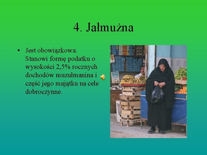 4. Jałmużna • Jest obowiązkowa. Stanowi formę podatku o wysokości 2, 5% rocznych dochodów