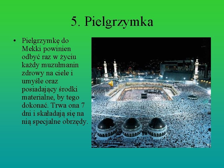 5. Pielgrzymka • Pielgrzymkę do Mekki powinien odbyć raz w życiu każdy muzułmanin zdrowy