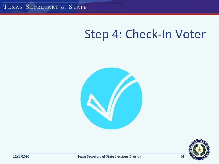 Step 4: Check-In Voter 12/1/2020 Texas Secretary of State Elections Division 54 