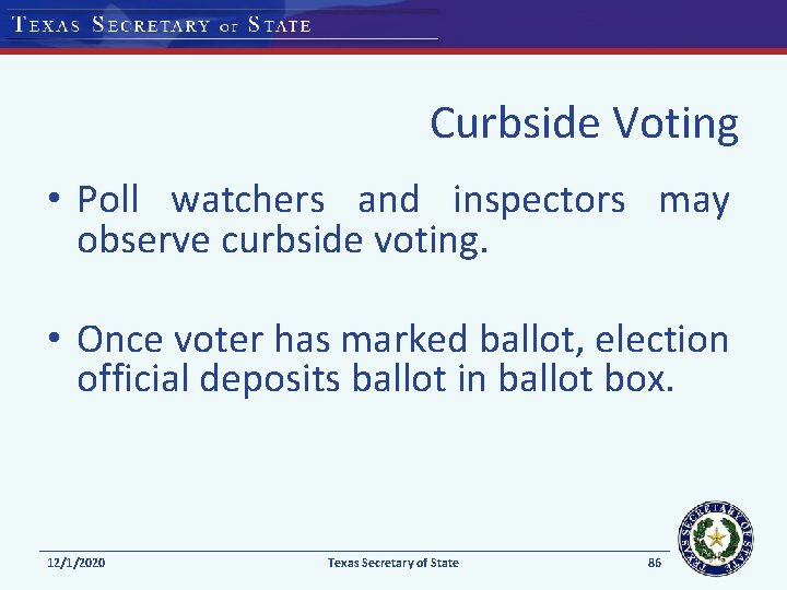 Curbside Voting • Poll watchers and inspectors may observe curbside voting. • Once voter