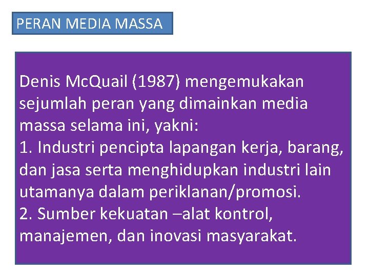 PERAN MEDIA MASSA Denis Mc. Quail (1987) mengemukakan sejumlah peran yang dimainkan media massa