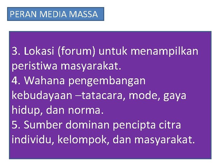 PERAN MEDIA MASSA 3. Lokasi (forum) untuk menampilkan peristiwa masyarakat. 4. Wahana pengembangan kebudayaan