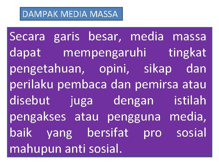 DAMPAK MEDIA MASSA Secara garis besar, media massa dapat mempengaruhi tingkat pengetahuan, opini, sikap