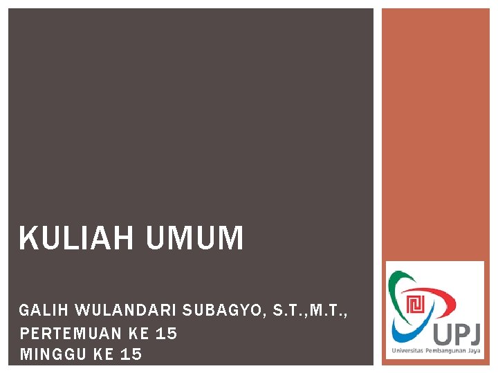 KULIAH UMUM GALIH WULANDARI SUBAGYO, S. T. , M. T. , PERTEMUAN KE 15