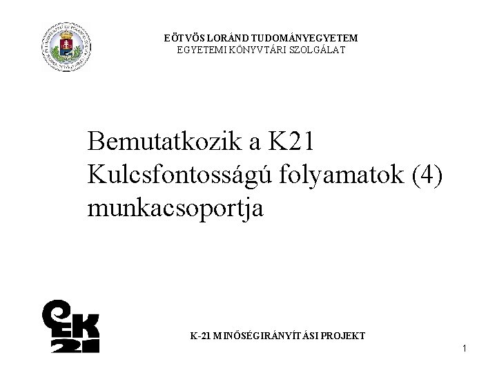 EÖTVÖS LORÁND TUDOMÁNYEGYETEMI KÖNYVTÁRI SZOLGÁLAT Bemutatkozik a K 21 Kulcsfontosságú folyamatok (4) munkacsoportja K-21