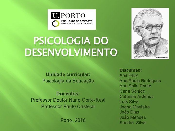 PSICOLOGIA DO DESENVOLVIMENTO Unidade curricular: Psicologia da Educação Docentes: Professor Doutor Nuno Corte-Real Professor