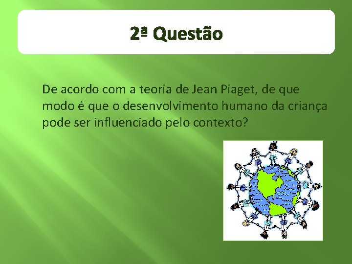 2ª Questão De acordo com a teoria de Jean Piaget, de que modo é