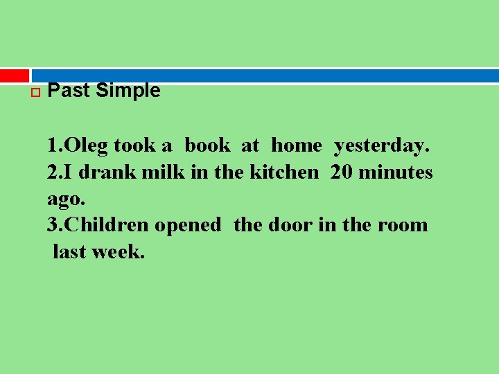  Past Simple 1. Oleg took a book at home yesterday. 2. I drank