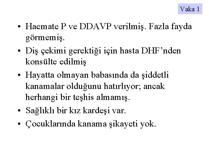 Vaka 1 • Haemate P ve DDAVP verilmiş. Fazla fayda görmemiş. • Diş çekimi