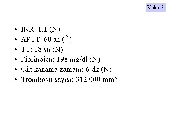Vaka 2 • • • INR: 1. 1 (N) APTT: 60 sn ( )
