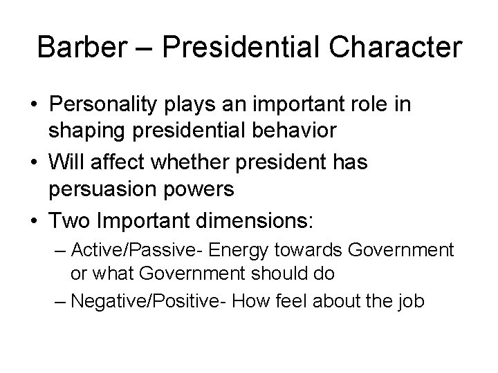 Barber – Presidential Character • Personality plays an important role in shaping presidential behavior