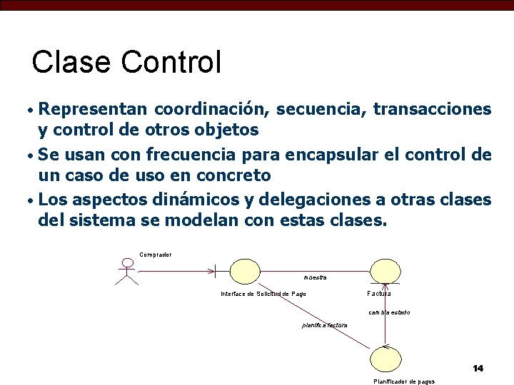 Clase Control Representan coordinación, secuencia, transacciones y control de otros objetos • Se usan