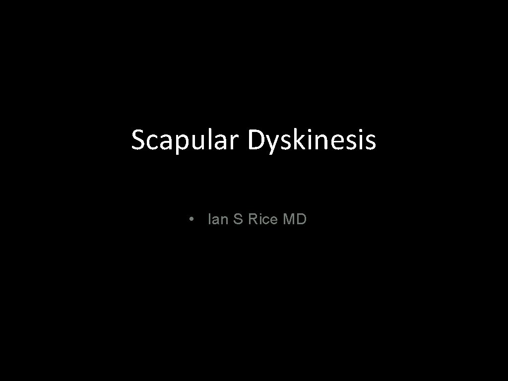 Scapular Dyskinesis • Ian S Rice MD 