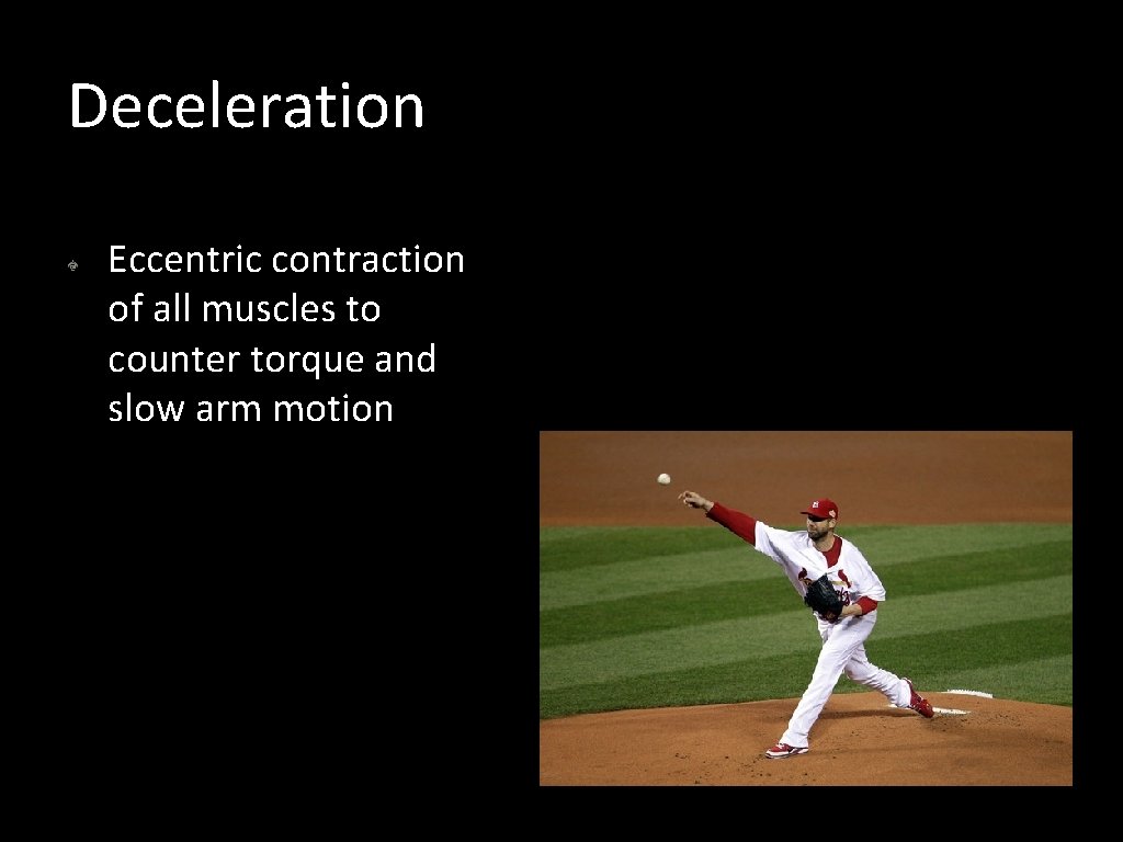 Deceleration Eccentric contraction of all muscles to counter torque and slow arm motion 