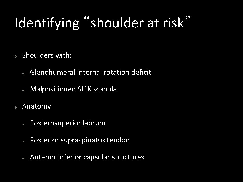 Identifying “shoulder at risk” Shoulders with: Glenohumeral internal rotation deficit Malpositioned SICK scapula Anatomy