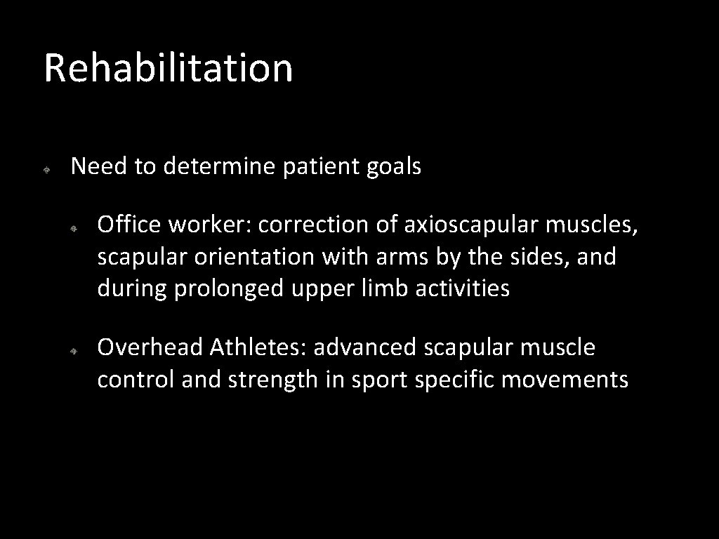 Rehabilitation Need to determine patient goals Office worker: correction of axioscapular muscles, scapular orientation
