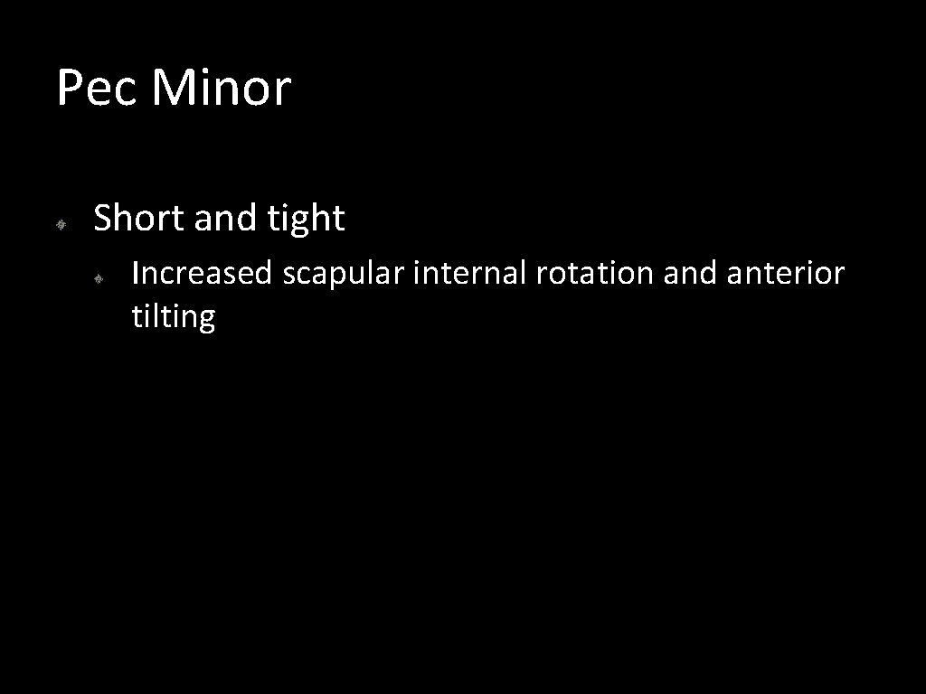 Pec Minor Short and tight Increased scapular internal rotation and anterior tilting 