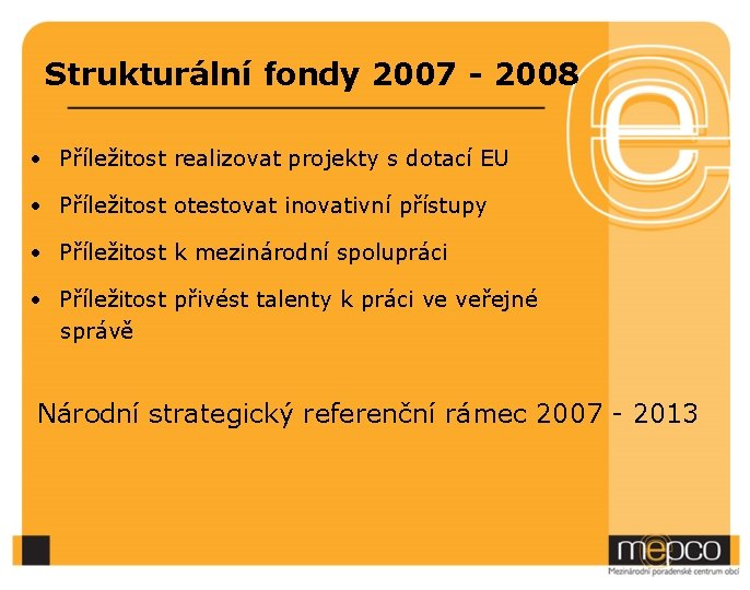 Strukturální fondy 2007 - 2008 • Příležitost realizovat projekty s dotací EU • Příležitost
