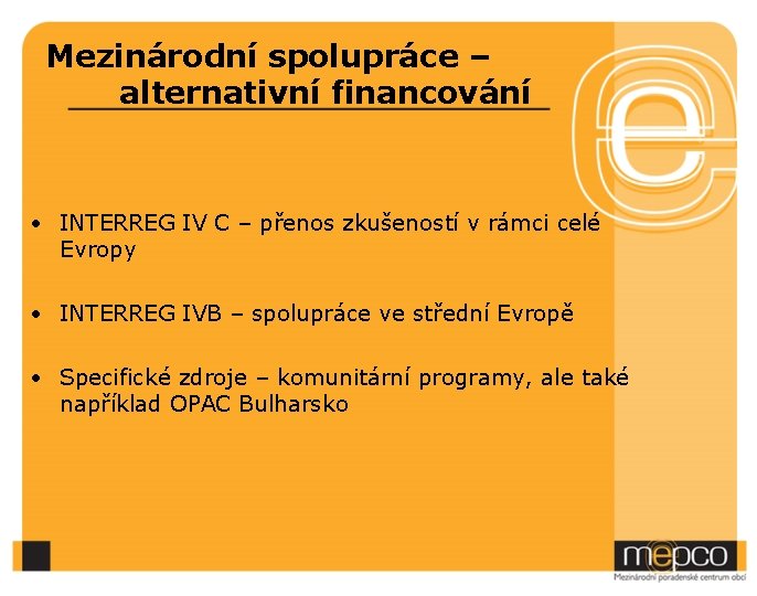 Mezinárodní spolupráce – alternativní financování • INTERREG IV C – přenos zkušeností v rámci