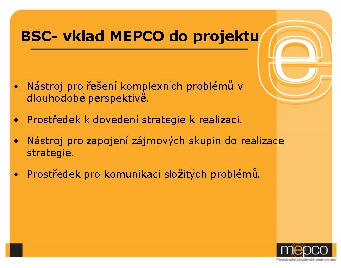 BSC- vklad MEPCO do projektu • Nástroj pro řešení komplexních problémů v dlouhodobé perspektivě.