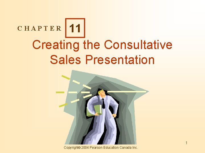 CHAPTER 11 Creating the Consultative Sales Presentation 1 Copyright 2004 Pearson Education Canada Inc.