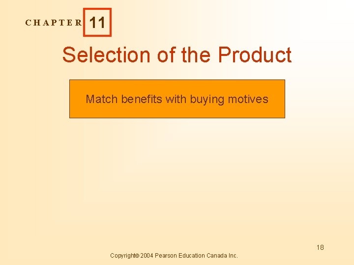 CHAPTER 11 Selection of the Product Match benefits with buying motives 18 Copyright 2004